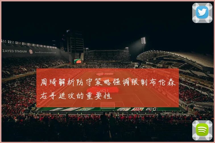 周琦解析防守策略强调限制布伦森右手进攻的重要性