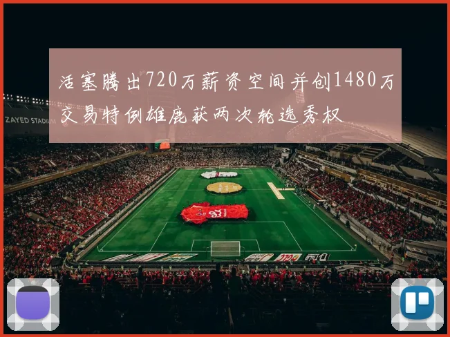 活塞腾出720万薪资空间并创1480万交易特例雄鹿获两次轮选秀权